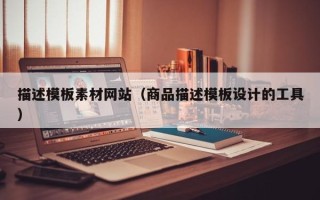进贤描述模板素材网站（商品描述模板设计的工具）