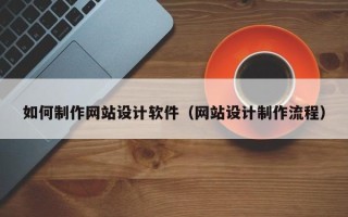 进贤如何制作网站设计软件（网站设计制作流程）