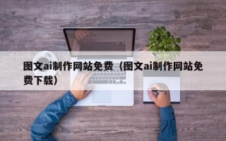 进贤图文ai制作网站免费（图文ai制作网站免费下载）