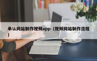 进贤承认网站制作视频app（视频网站制作流程）